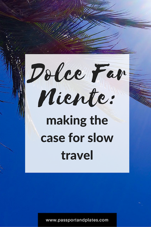 Dolce far niente, or the pleasure of doing nothing, can be applied to travel as well. Click to read why it's important to travel slower and deeper! | https://passportandplates.com